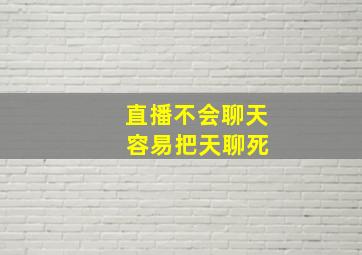 直播不会聊天 容易把天聊死